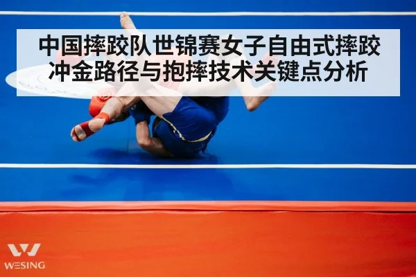 中国摔跤队世锦赛女子自由式摔跤冲金路径与抱摔技术关键点分析