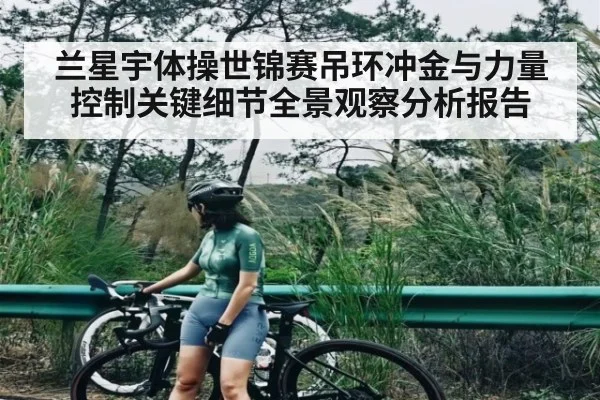 兰星宇体操世锦赛吊环冲金与力量控制关键细节全景观察分析报告